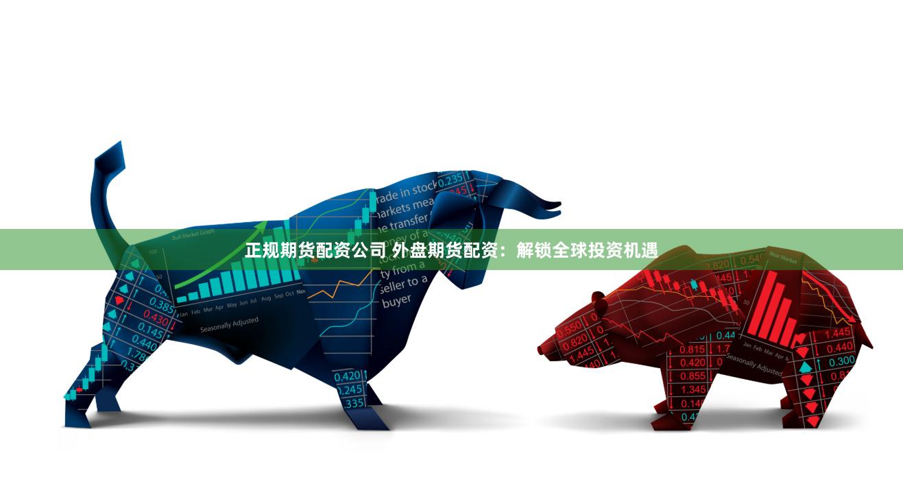 正规期货配资公司 外盘期货配资：解锁全球投资机遇