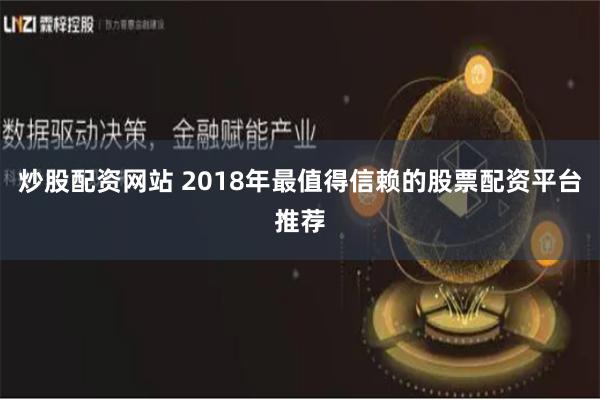 炒股配资网站 2018年最值得信赖的股票配资平台推荐