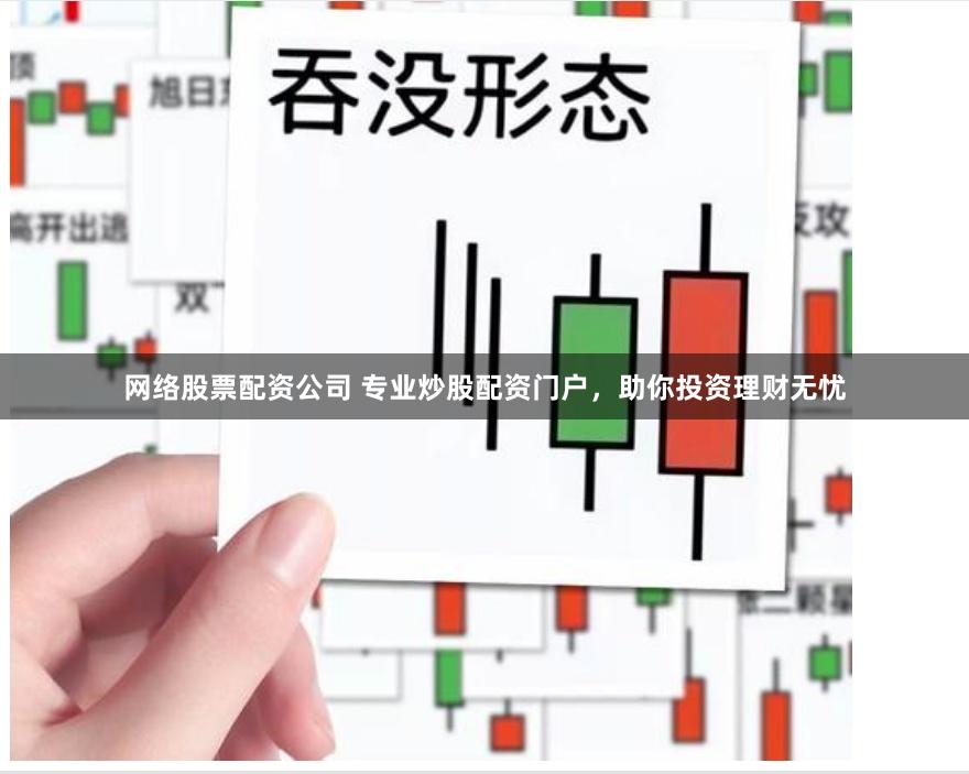 网络股票配资公司 专业炒股配资门户，助你投资理财无忧