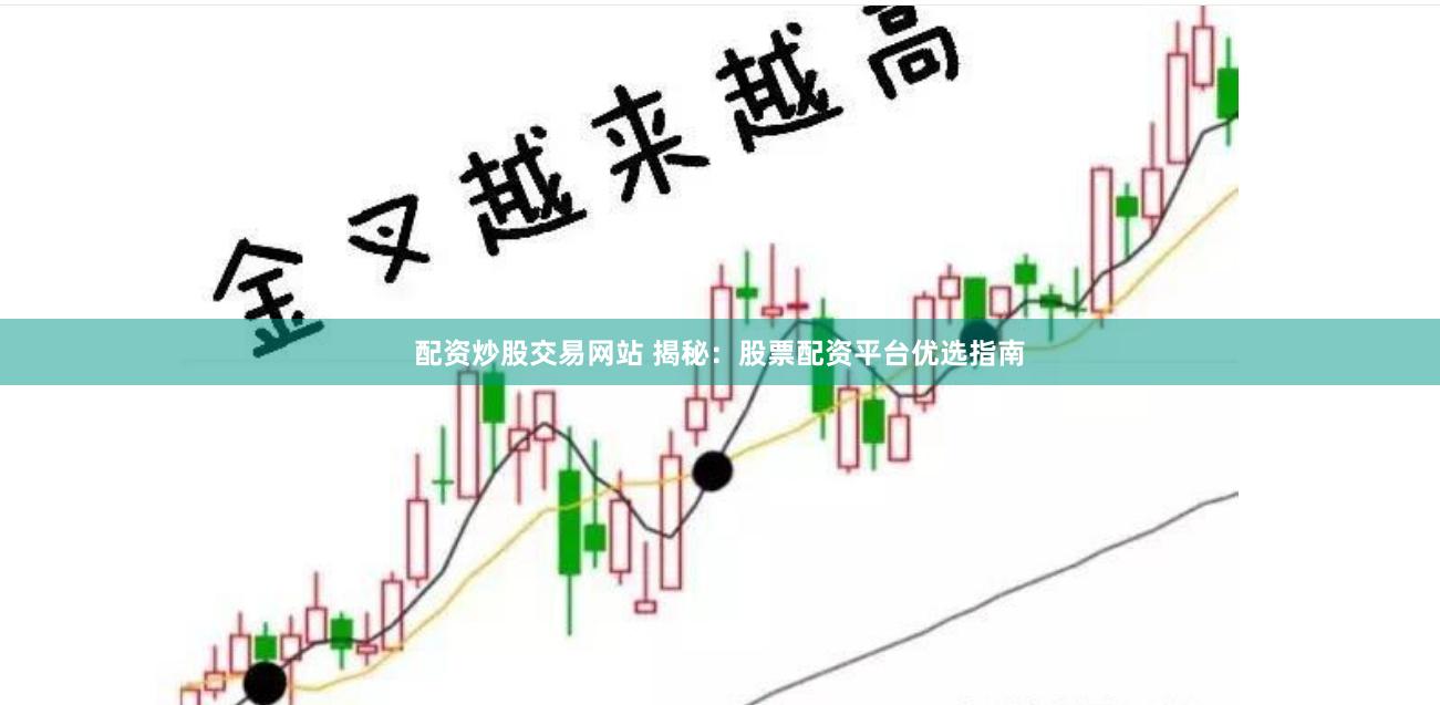 配资炒股交易网站 揭秘：股票配资平台优选指南