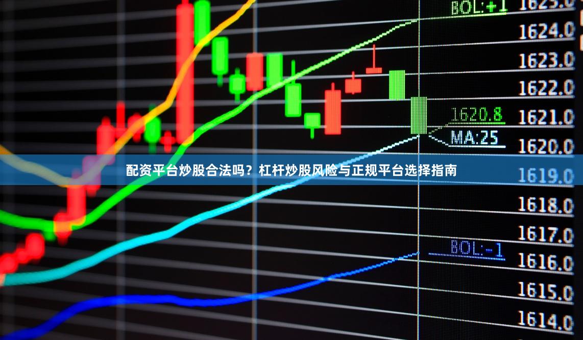 配资平台炒股合法吗？杠杆炒股风险与正规平台选择指南