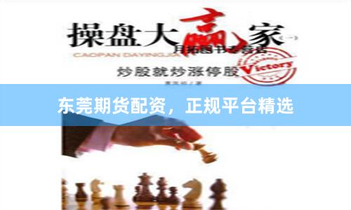 东莞期货配资，正规平台精选