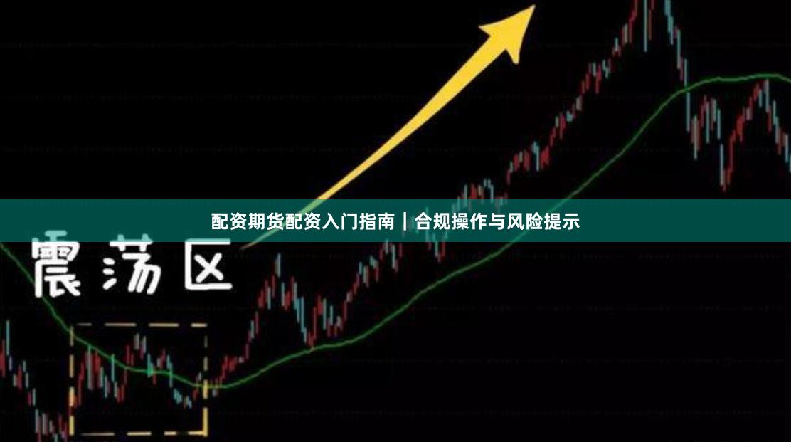配资期货配资入门指南｜合规操作与风险提示