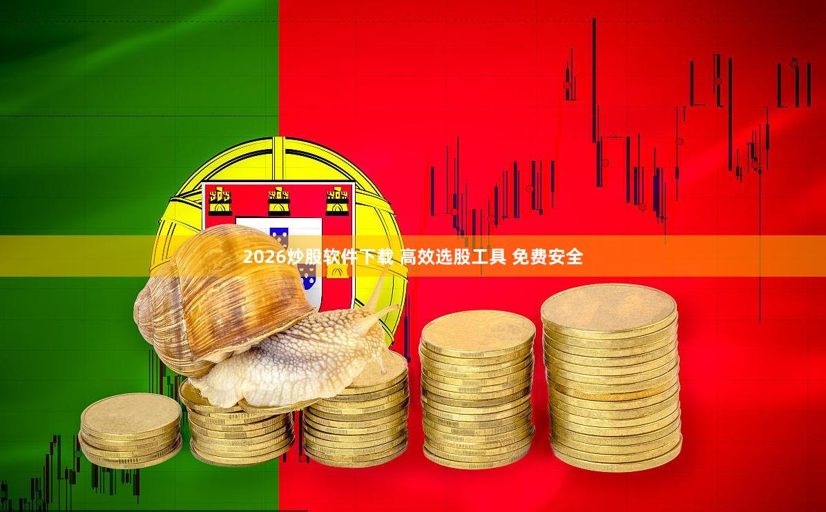 2026炒股软件下载 高效选股工具 免费安全
