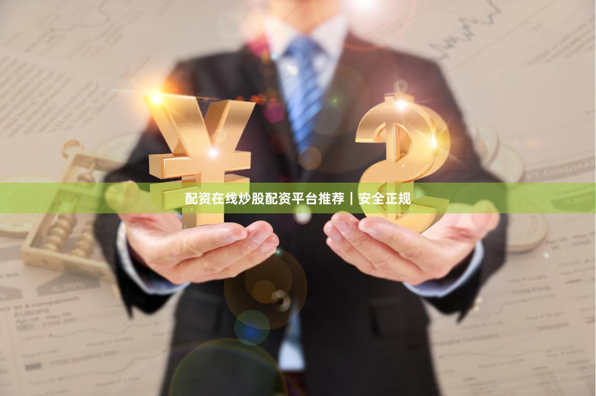 配资在线炒股配资平台推荐｜安全正规