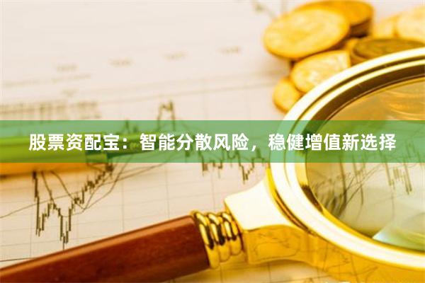 股票资配宝：智能分散风险，稳健增值新选择