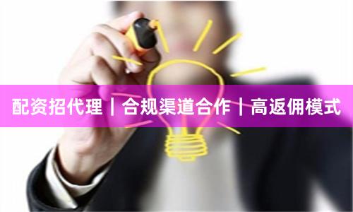 配资招代理｜合规渠道合作｜高返佣模式